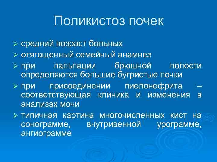 Поликистоз почек средний возраст больных Ø отягощенный семейный анамнез Ø при пальпации брюшной полости