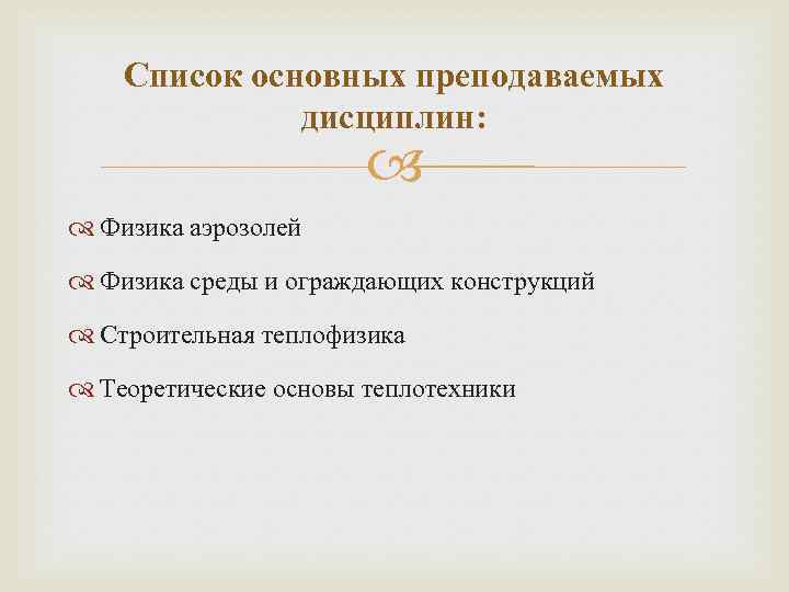 Список основных преподаваемых дисциплин: Физика аэрозолей Физика среды и ограждающих конструкций Строительная теплофизика Теоретические