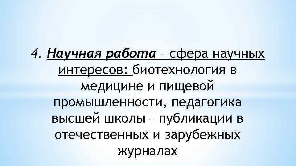 4. Научная работа – сфера научных интересов: биотехнология в медицине и пищевой промышленности, педагогика
