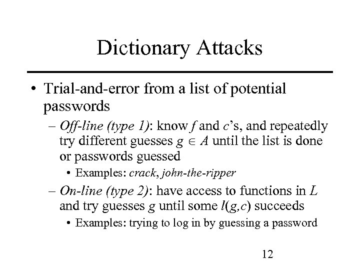 Dictionary Attacks • Trial-and-error from a list of potential passwords – Off-line (type 1):