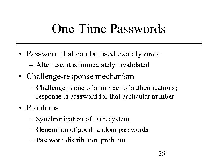 One-Time Passwords • Password that can be used exactly once – After use, it