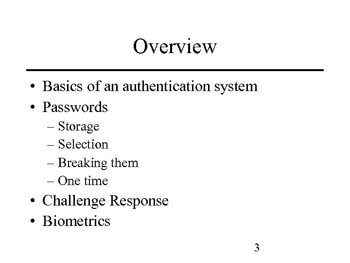 Overview • Basics of an authentication system • Passwords – Storage – Selection –