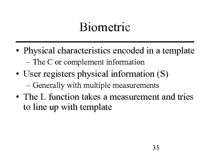 Biometric • Physical characteristics encoded in a template – The C or complement information