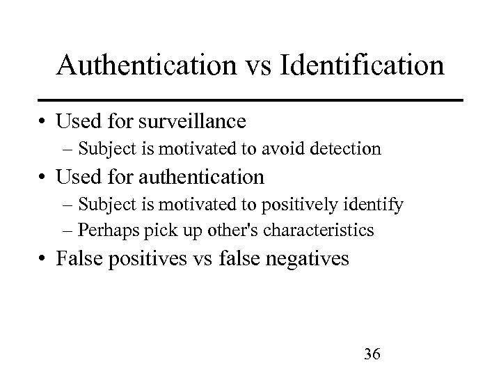 Authentication vs Identification • Used for surveillance – Subject is motivated to avoid detection