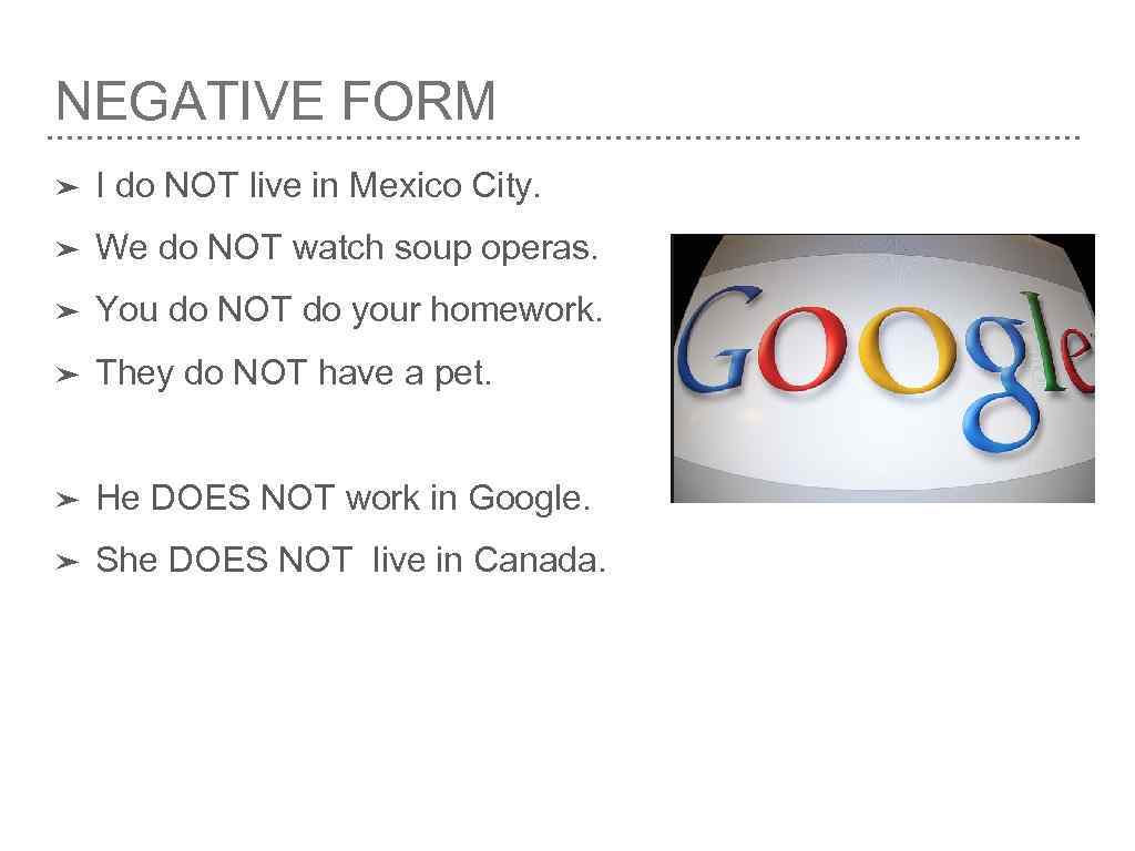 NEGATIVE FORM ➤ I do NOT live in Mexico City. ➤ We do NOT