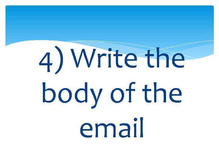 4) Write the body of the email 