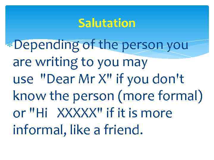 Salutation Depending of the person you are writing to you may use 