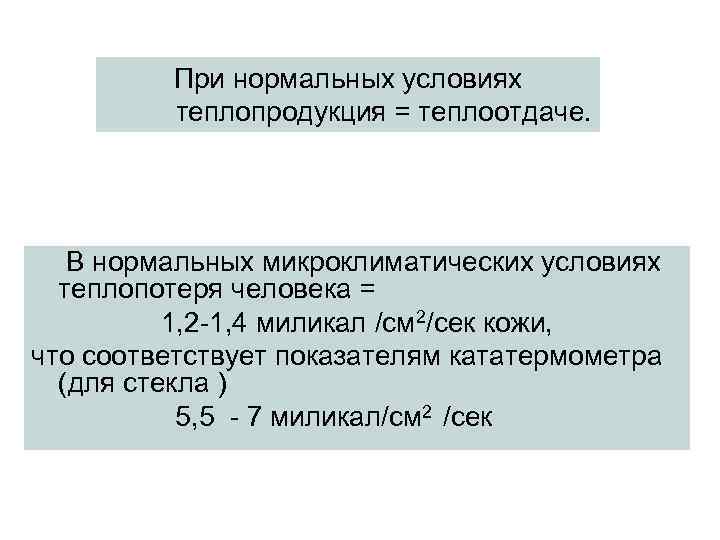При нормальных условиях теплопродукция = теплоотдаче. В нормальных микроклиматических условиях теплопотеря человека = 1,