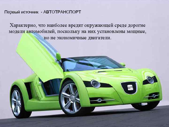 Первый источник - АВТОТРАНСПОРТ Характерно, что наиболее вредят окружающей среде дорогие модели автомобилей, поскольку