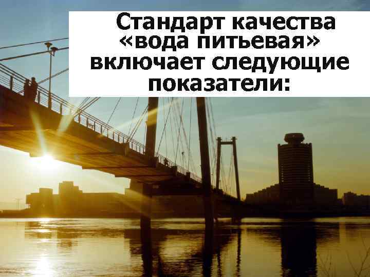 Стандарт качества «вода питьевая» включает следующие показатели: 