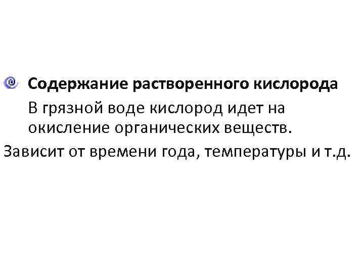 Содержание растворенного кислорода В грязной воде кислород идет на окисление органических веществ. Зависит от
