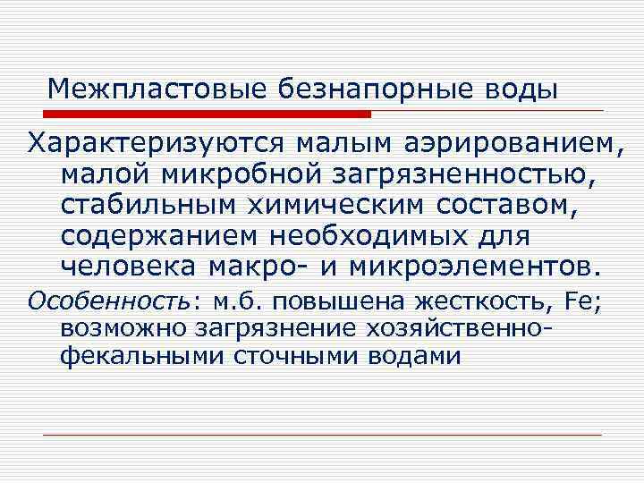 Межпластовые безнапорные воды Характеризуются малым аэрированием, малой микробной загрязненностью, стабильным химическим составом, содержанием необходимых