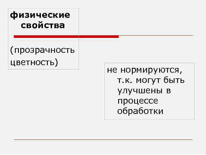 физические свойства (прозрачность цветность) не нормируются, т. к. могут быть улучшены в процессе обработки