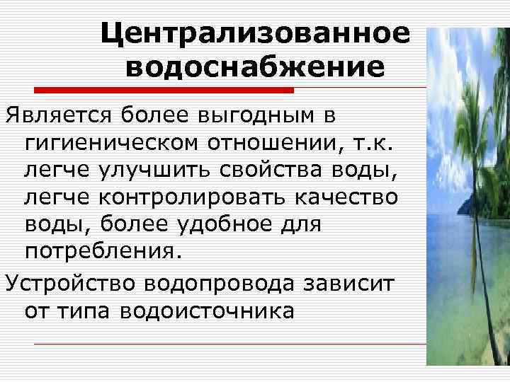 Централизованное водоснабжение Является более выгодным в гигиеническом отношении, т. к. легче улучшить свойства воды,