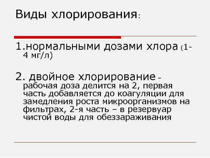 Виды хлорирования: 1. нормальными дозами хлора (14 мг/л) 2. двойное хлорирование – рабочая доза