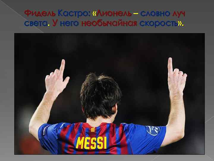 Фидель Кастро: «Лионель – словно луч света. У него необычайная скорость» . 