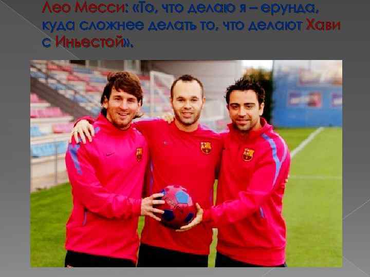 Лео Месси: «То, что делаю я – ерунда, куда сложнее делать то, что делают