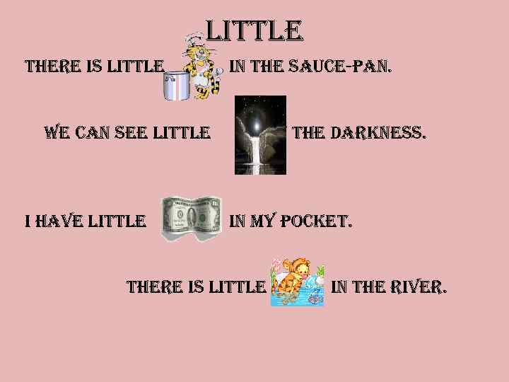 little there is little in the sauce-pan. we can see little i have little