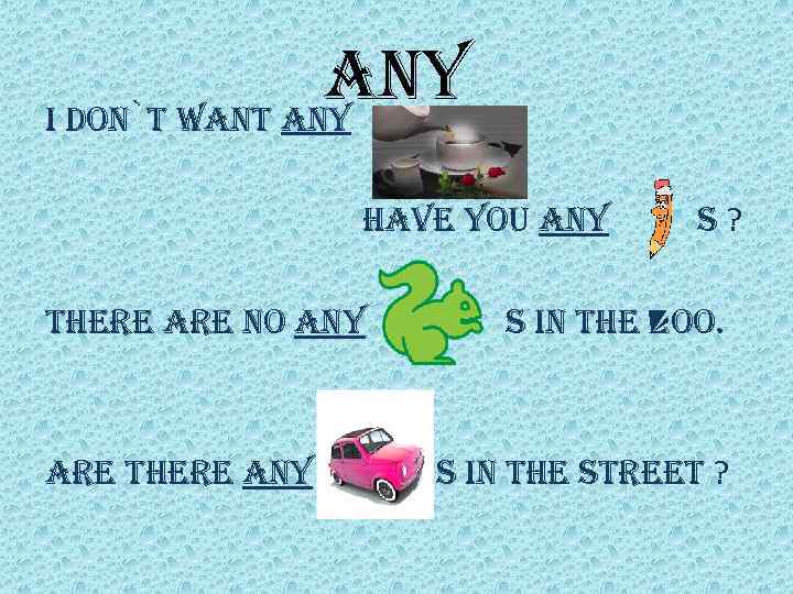any i don`t want any have you any there are no any are there