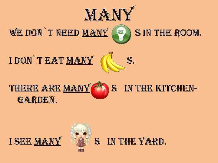 many we don`t need many i don`t eat many there are many garden. i