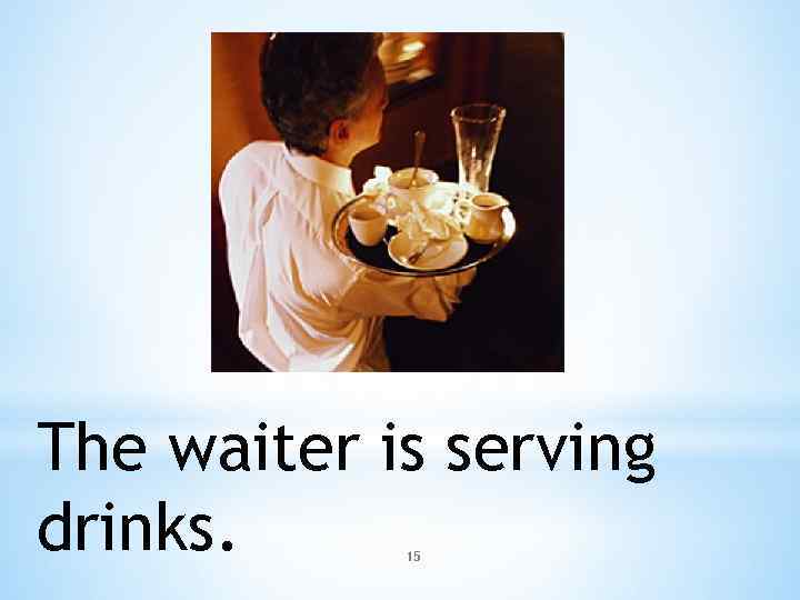 The waiter is serving drinks. 15 
