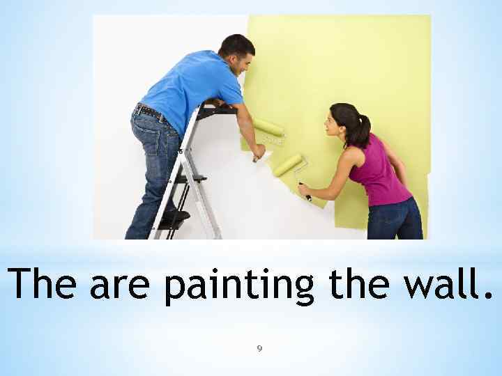The are painting the wall. 9 