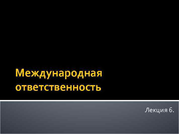 Международная ответственность Лекция 6. 