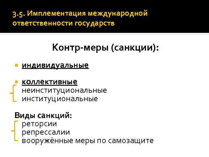 3. 5. Имплементация международной ответственности государств Контр-меры (санкции): индивидуальные коллективные неинституциональные Виды санкций: реторсии