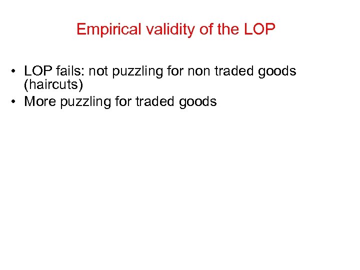 Empirical validity of the LOP • LOP fails: not puzzling for non traded goods
