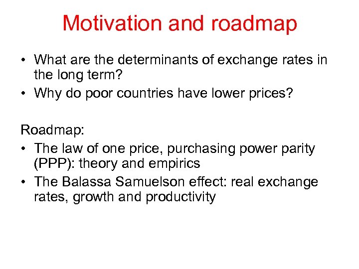 Motivation and roadmap • What are the determinants of exchange rates in the long