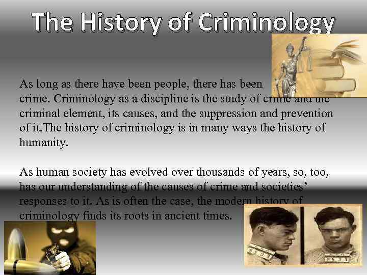 The History of Criminology As long as there have been people, there has been