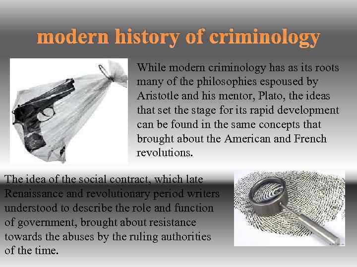 modern history of criminology While modern criminology has as its roots many of the