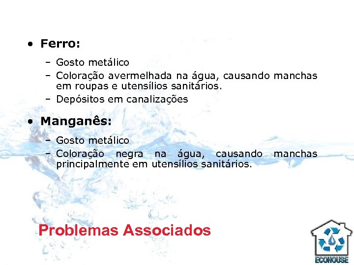  • Ferro: – Gosto metálico – Coloração avermelhada na água, causando manchas em