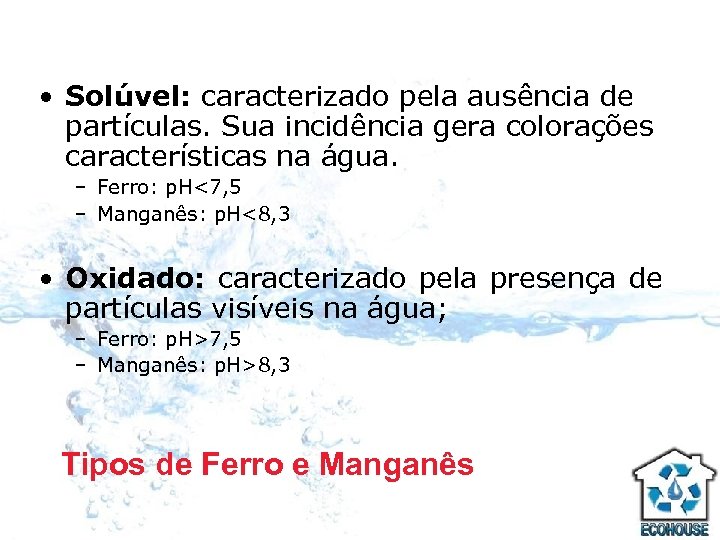  • Solúvel: caracterizado pela ausência de partículas. Sua incidência gera colorações características na