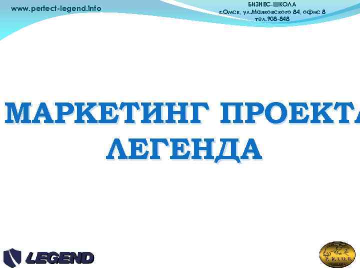 www. perfect-legend. info БИЗНЕС-ШКОЛА г. Омск, ул. Маяковского 84, офис 8 тел. 908 -848