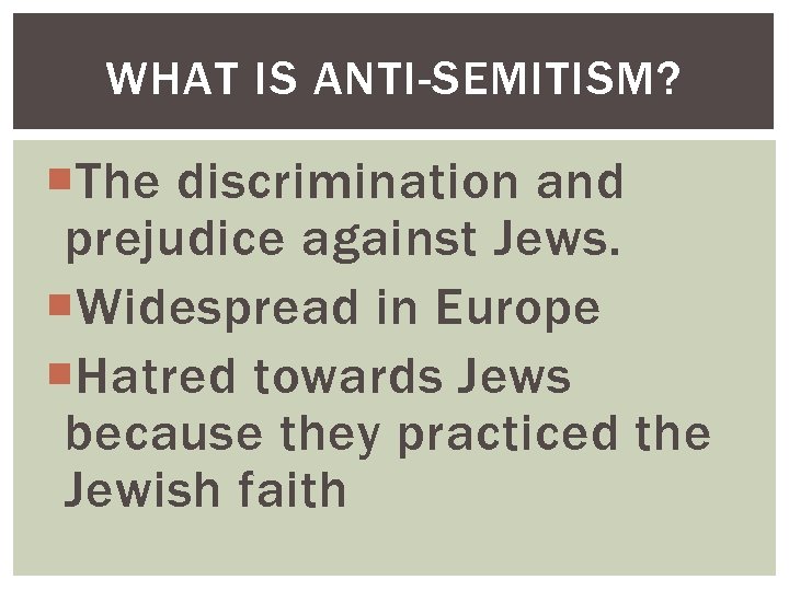 WHAT IS ANTI-SEMITISM? The discrimination and prejudice against Jews. Widespread in Europe Hatred towards