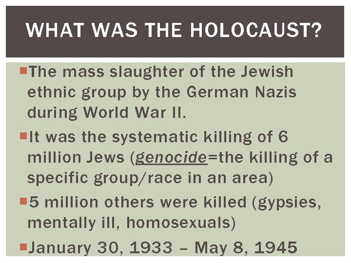 WHAT WAS THE HOLOCAUST? The mass slaughter of the Jewish ethnic group by the