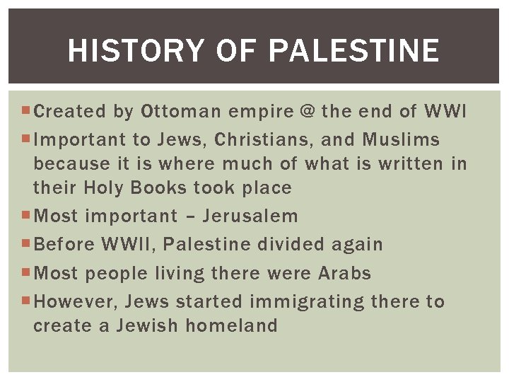 HISTORY OF PALESTINE Created by Ottoman empire @ the end of WWI Important to