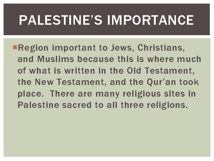 PALESTINE’S IMPORTANCE Region important to Jews, Christians, and Muslims because this is where much