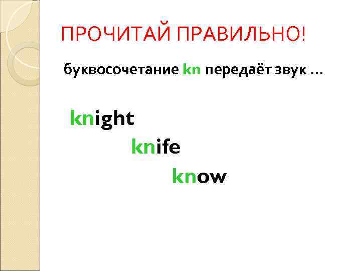 ПРОЧИТАЙ ПРАВИЛЬНО! буквосочетание kn передаёт звук … knight knife know 