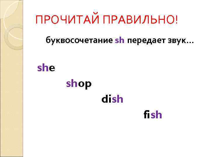 ПРОЧИТАЙ ПРАВИЛЬНО! буквосочетание sh передает звук… she shop dish fish 