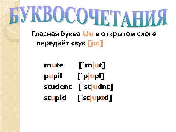 Гласная буква Uu в открытом слоге передаёт звук [ju: ] mute pupil student stupid