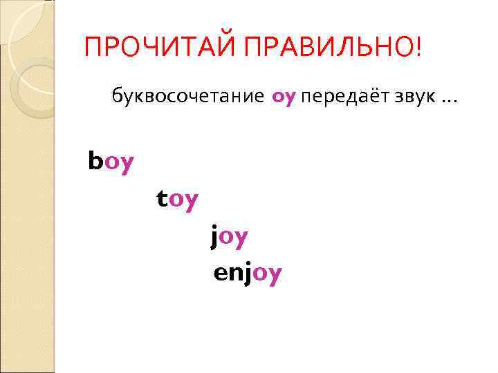 ПРОЧИТАЙ ПРАВИЛЬНО! буквосочетание oy передаёт звук … boy toy joy enjoy 