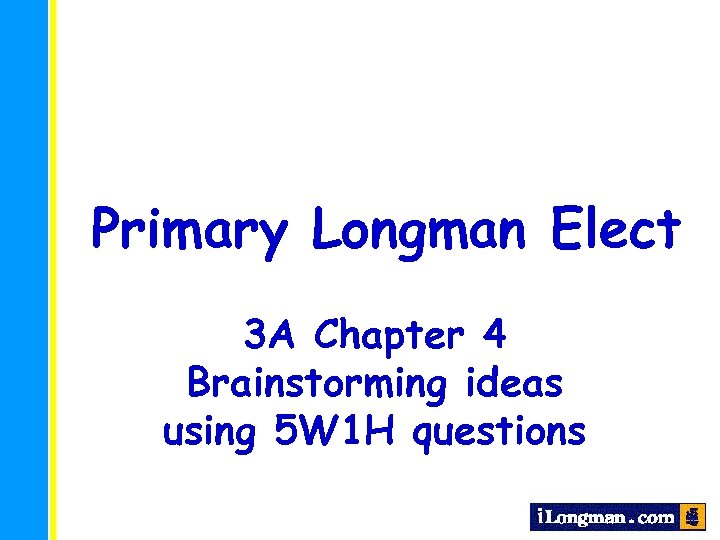 Primary Longman Elect 3 A Chapter 4 Brainstorming ideas using 5 W 1 H