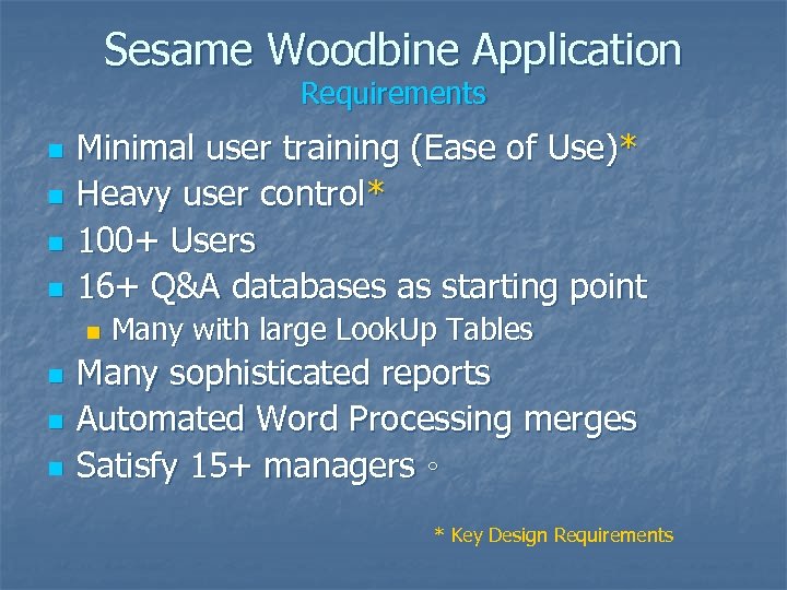 Sesame Woodbine Application Requirements n n Minimal user training (Ease of Use)* Heavy user