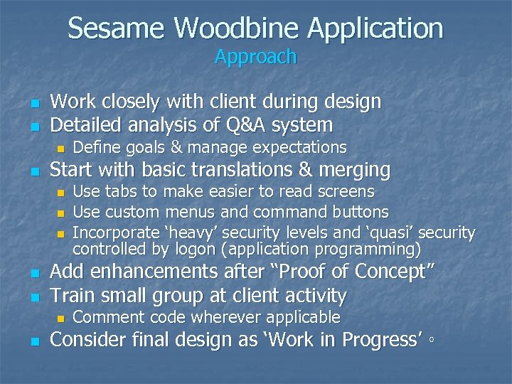 Sesame Woodbine Application Approach n n Work closely with client during design Detailed analysis