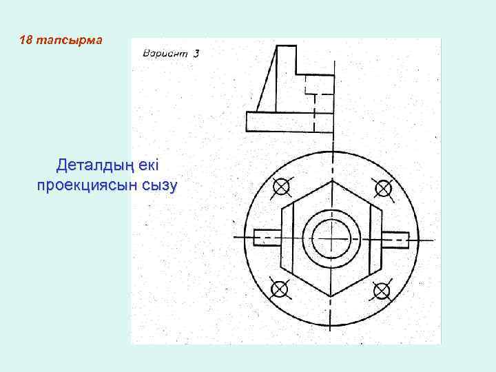 18 тапсырма Деталдың екі проекциясын сызу 