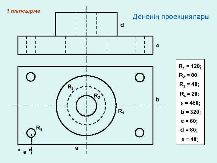 1 тапсырма Дененің проекциялары d c R 1 = 120; R 2 = 80;