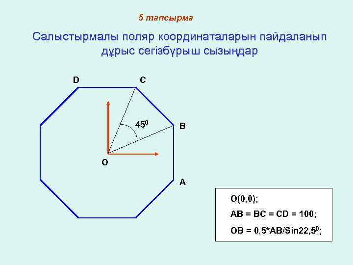 5 тапсырма Салыстырмалы поляр координаталарын пайдаланып дұрыс сегізбүрыш сызыңдар D C 450 B O
