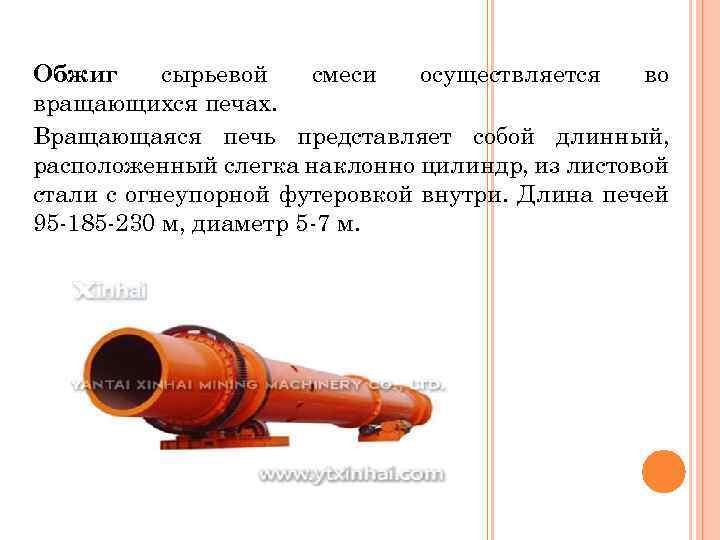 Обжиг сырьевой смеси осуществляется во вращающихся печах. Вращающаяся печь представляет собой длинный, расположенный слегка